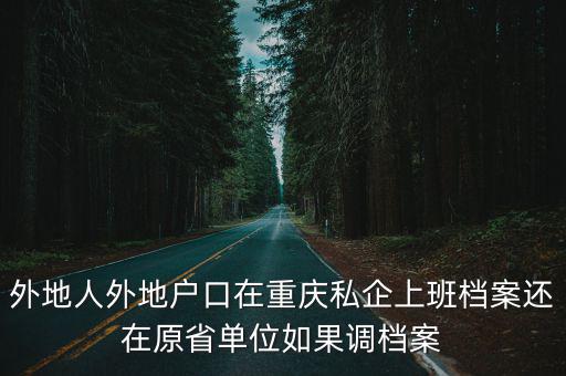 外地人外地戶口在重慶私企上班檔案還在原省單位如果調(diào)檔案