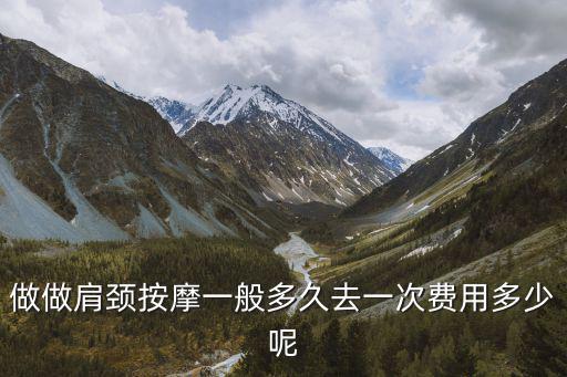 做做肩頸按摩一般多久去一次費用多少呢