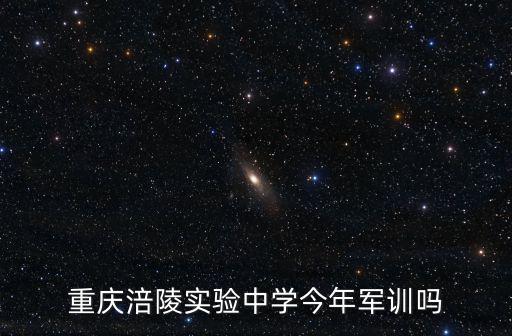 重慶涪陵實驗中學今年軍訓嗎
