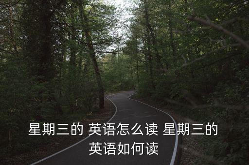  星期三的 英語怎么讀 星期三的 英語如何讀