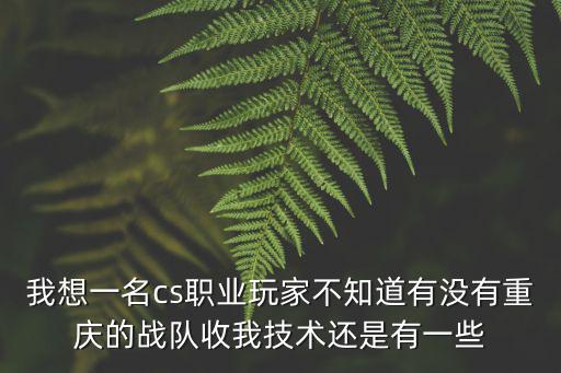 重慶市渝北區戰隊招募，重慶一區戰隊招收女子組合女子戰隊加入戰隊者送