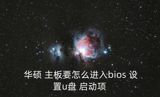  華碩 主板要怎么進入bios 設置u盤 啟動項