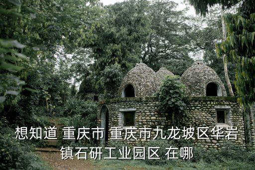 想知道 重慶市 重慶市九龍坡區華巖鎮石研工業園區 在哪