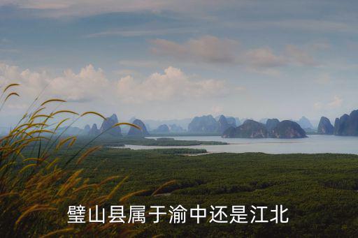 璧山縣屬于渝中還是江北
