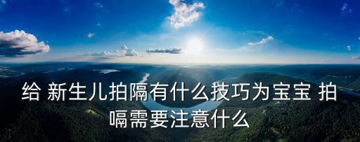 給 新生兒拍隔有什么技巧為寶寶 拍嗝需要注意什么