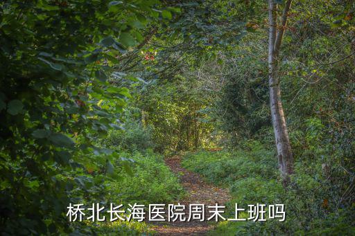 橋北長海醫院周末上班嗎