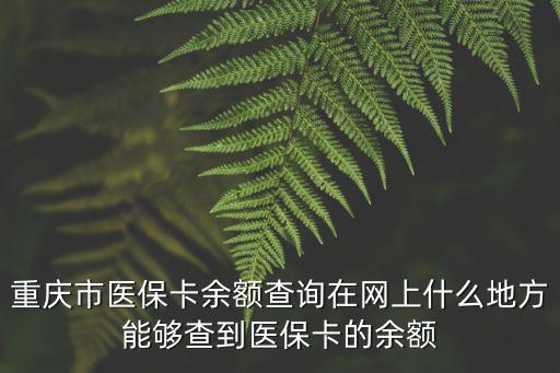 重慶市醫?？ㄓ囝~查詢在網上什么地方能夠查到醫保卡的余額