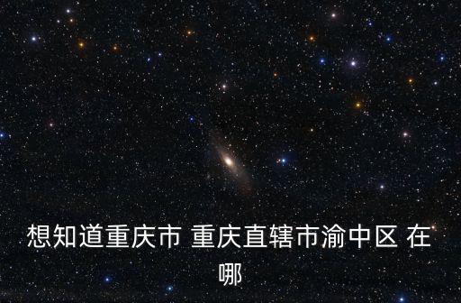 想知道重慶市 重慶直轄市渝中區 在哪