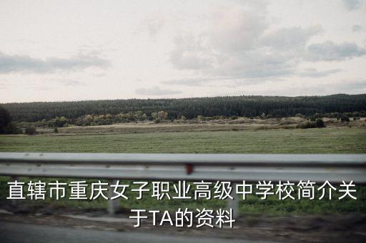 直轄市重慶女子職業高級中學校簡介關于TA的資料