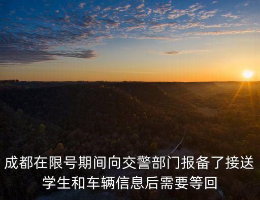 成都在限號期間向交警部門報備了接送學生和車輛信息后需要等回