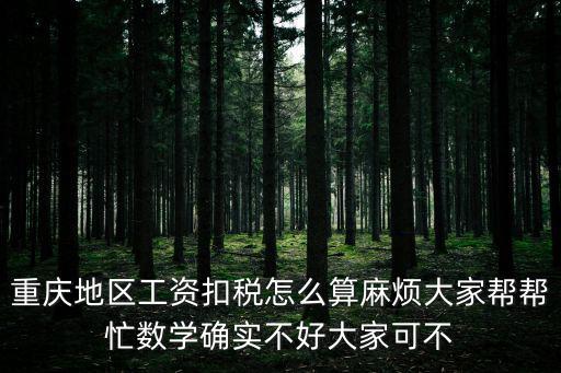 重慶地區工資扣稅怎么算麻煩大家幫幫忙數學確實不好大家可不