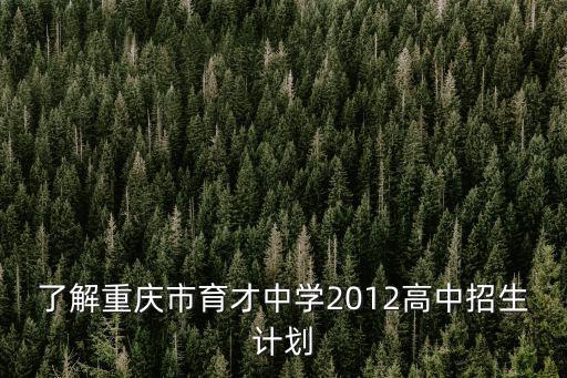 了解重慶市育才中學2012高中招生計劃