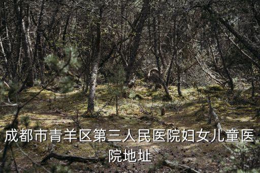 成都市青羊區第三人民醫院婦女兒童醫院地址