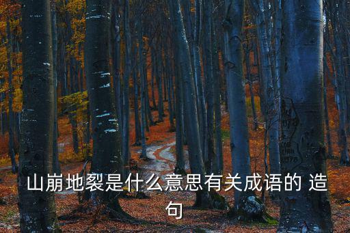 山崩地裂造句,第二集:山崩地裂:一文讀懂!