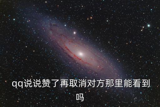  qq說說贊了再取消對方那里能看到嗎