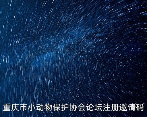 重慶市小動(dòng)物保護(hù)協(xié)會(huì)論壇注冊邀請碼