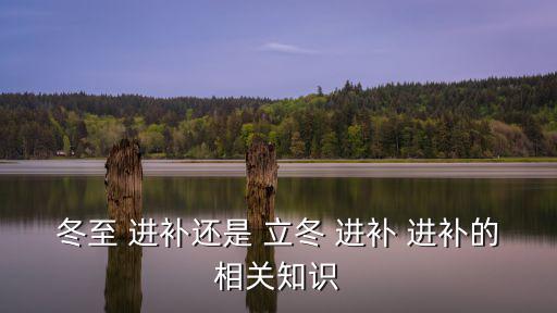 冬至 進補還是 立冬 進補 進補的相關(guān)知識