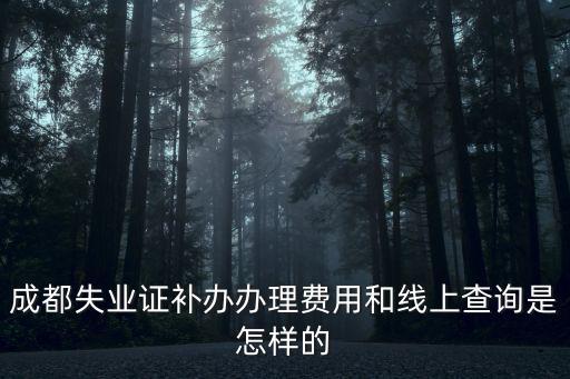 成都失業證補辦辦理費用和線上查詢是怎樣的
