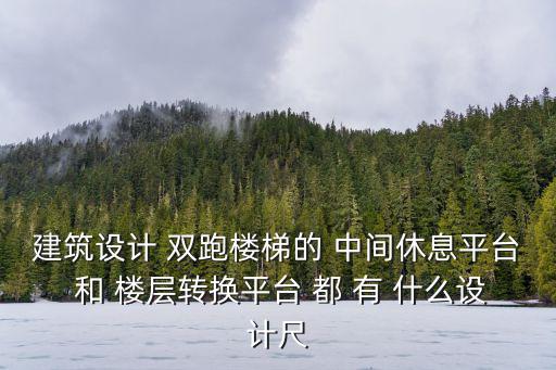 建筑設計 雙跑樓梯的 中間休息平臺 和 樓層轉換平臺 都 有 什么設計尺