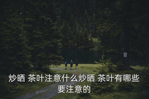 炒茶葉,如何炒好茶?