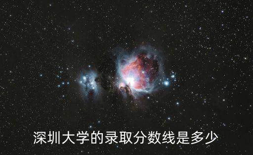 深圳大學(xué)的錄取分?jǐn)?shù)線是多少