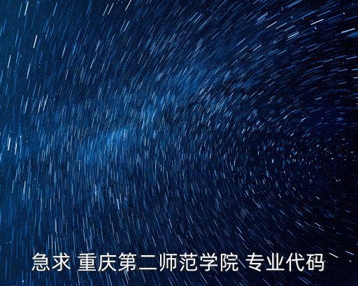 急求 重慶第二師范學院 專業代碼