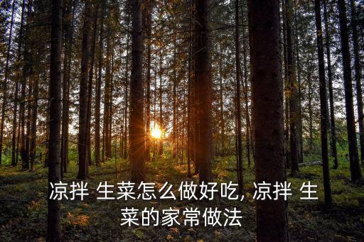  涼拌 生菜怎么做好吃, 涼拌 生菜的家常做法