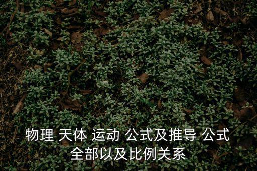 物理 天體 運動 公式及推導 公式全部以及比例關系