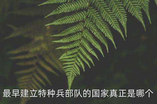 最早建立特種兵部隊(duì)的國家真正是哪個(gè)