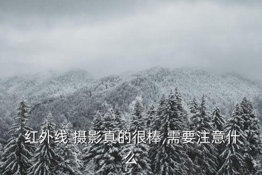  紅外線 攝影真的很棒,需要注意什么