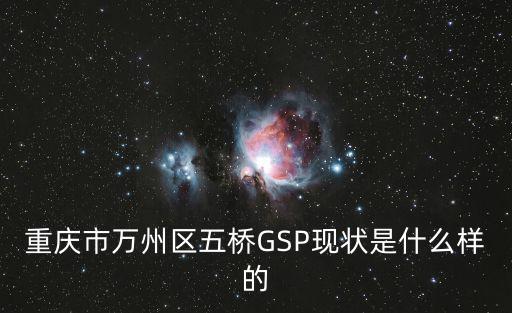 重慶市萬州區五橋GSP現狀是什么樣的