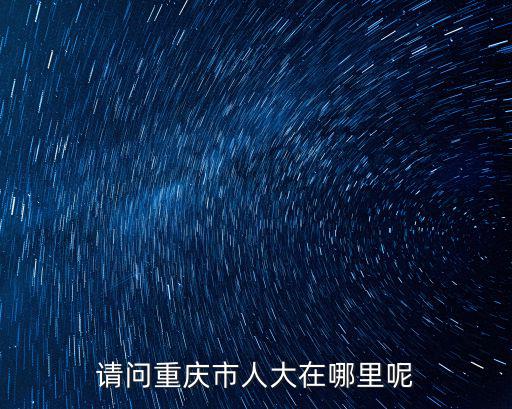 請問重慶市人大在哪里呢