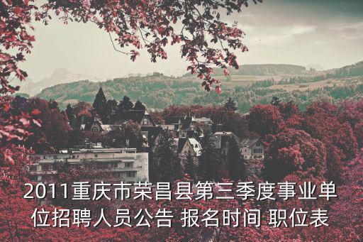 2011重慶市榮昌縣第三季度事業(yè)單位招聘人員公告 報(bào)名時(shí)間 職位表