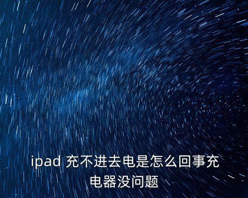 為什么ipad充不進去電,手機充電困難重重!一文讀懂!