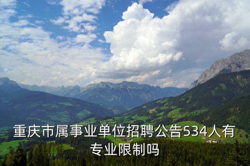 重慶市屬事業(yè)單位招聘公告534人有專業(yè)限制嗎
