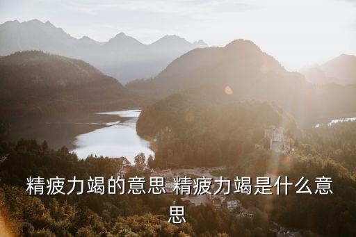 精疲力竭的意思,精疲力竭癱坐沙發背上形容極度疲勞
