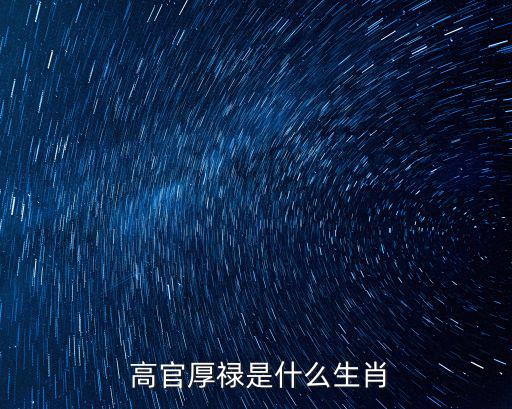  高官厚祿是什么生肖