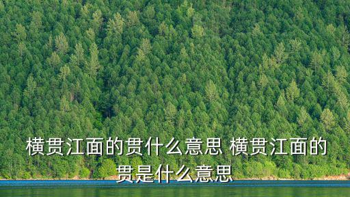 橫貫的意思,六.姓題庫:貫通和橫貫表示潮水滾滾而來