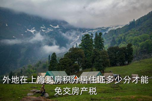 外地在上海買房積分居住證多少分才能免交房產稅