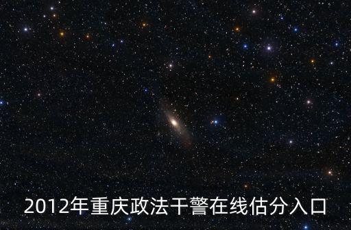 2012年重慶政法干警在線估分入口