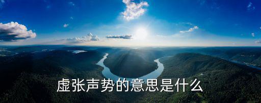 虛張聲勢，虛張聲勢的意思是什么