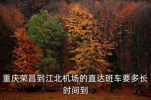 重慶榮昌到江北機場的直達班車要多長時間到