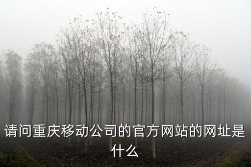 請問重慶移動公司的官方網站的網址是什么