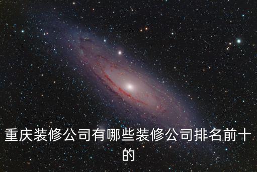 重慶裝修公司有哪些裝修公司排名前十的