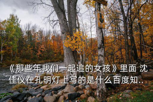 《那些年我們一起追的女孩》里面 沈佳儀在孔明燈上寫的是什么百度知...
