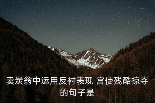 宮使驅(qū)將惜不得,官僚強(qiáng)拉一車炭以換一點(diǎn)東西作交換