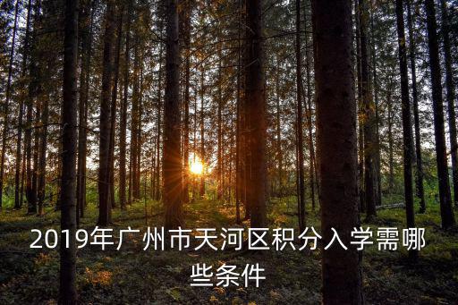 2019年廣州市天河區(qū)積分入學(xué)需哪些條件
