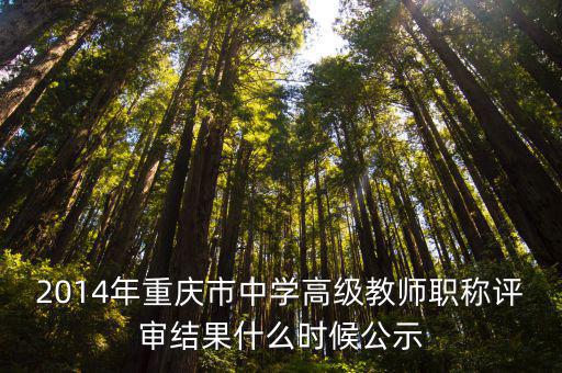 2014年重慶市中學高級教師職稱評審結果什么時候公示