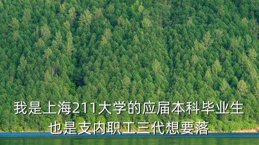 我是上海211大學的應屆本科畢業生也是支內職工三代想要落