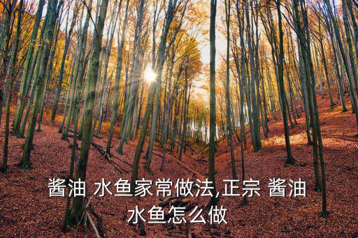  醬油 水魚家常做法,正宗 醬油 水魚怎么做